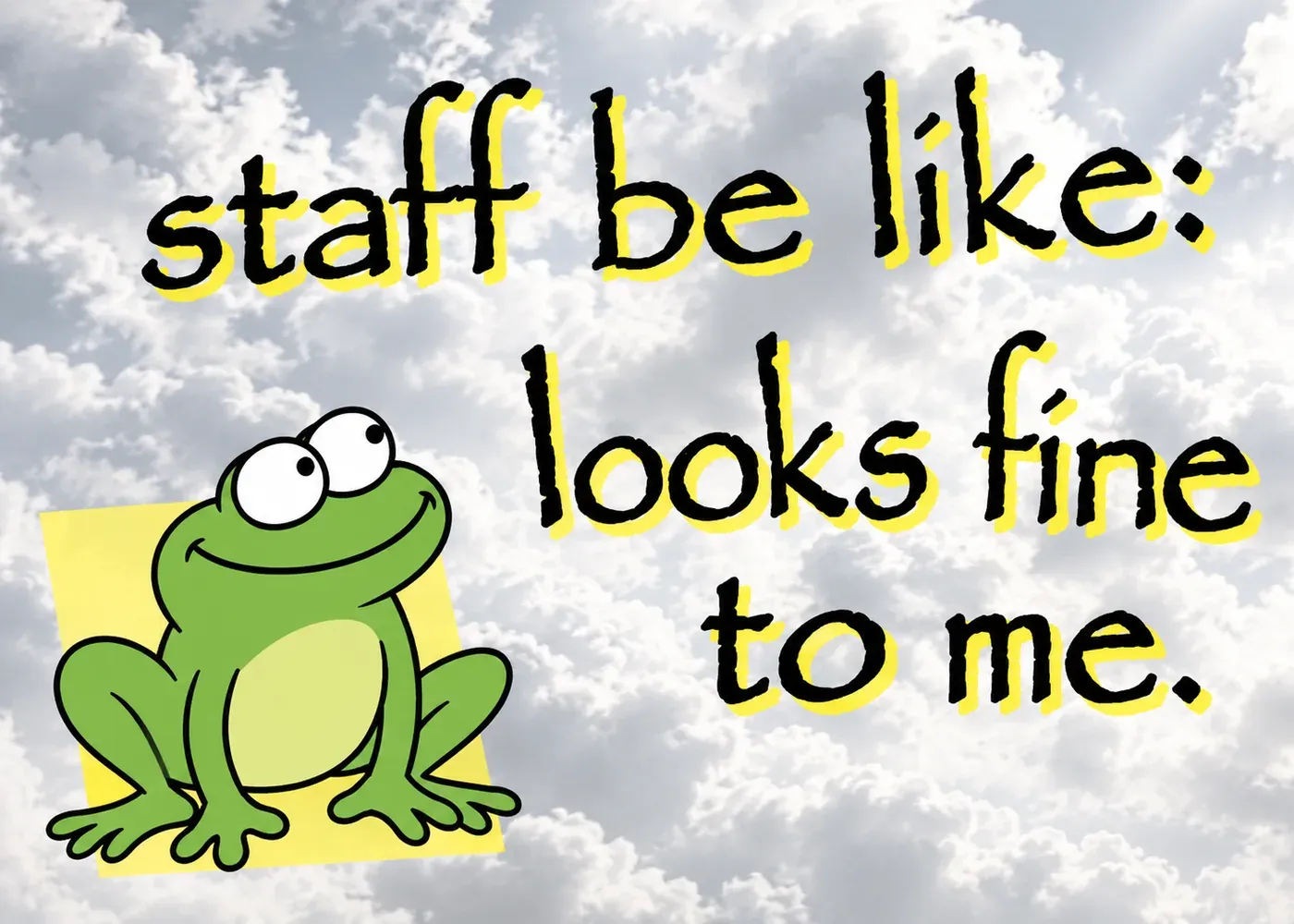 Staff be like graphic design is my passion meme with a frog and looks fine to me caption